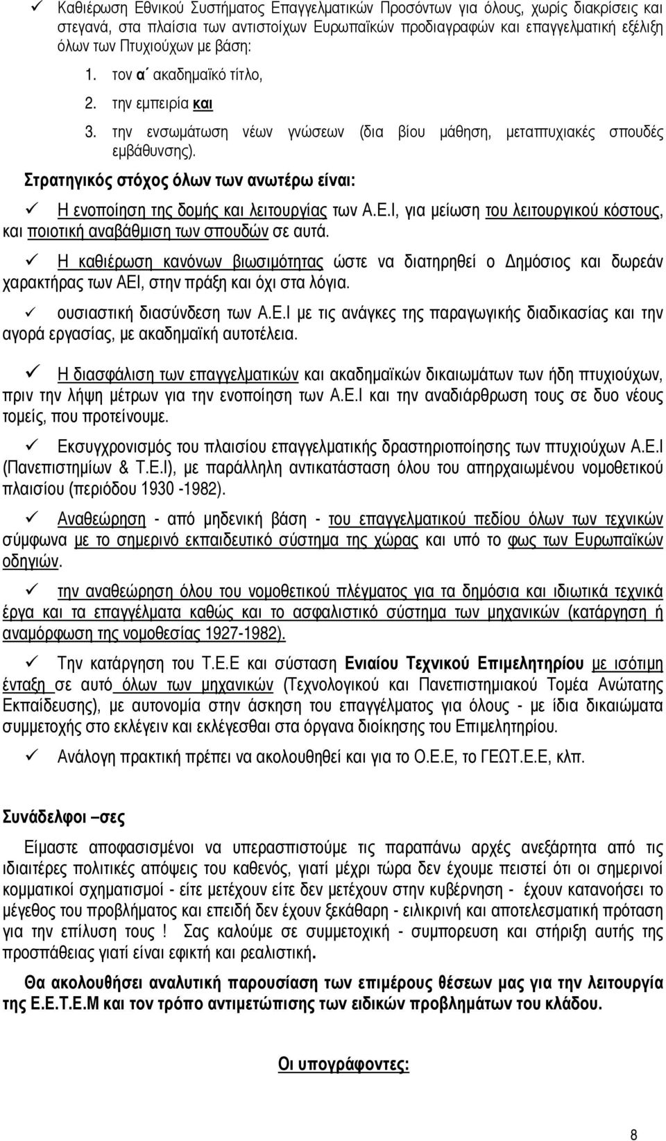 Στρατηγικός στόχος όλων των ανωτέρω είναι: Η ενοποίηση της δομής και λειτουργίας των Α.Ε.Ι, για μείωση του λειτουργικού κόστους, και ποιοτική αναβάθμιση των σπουδών σε αυτά.