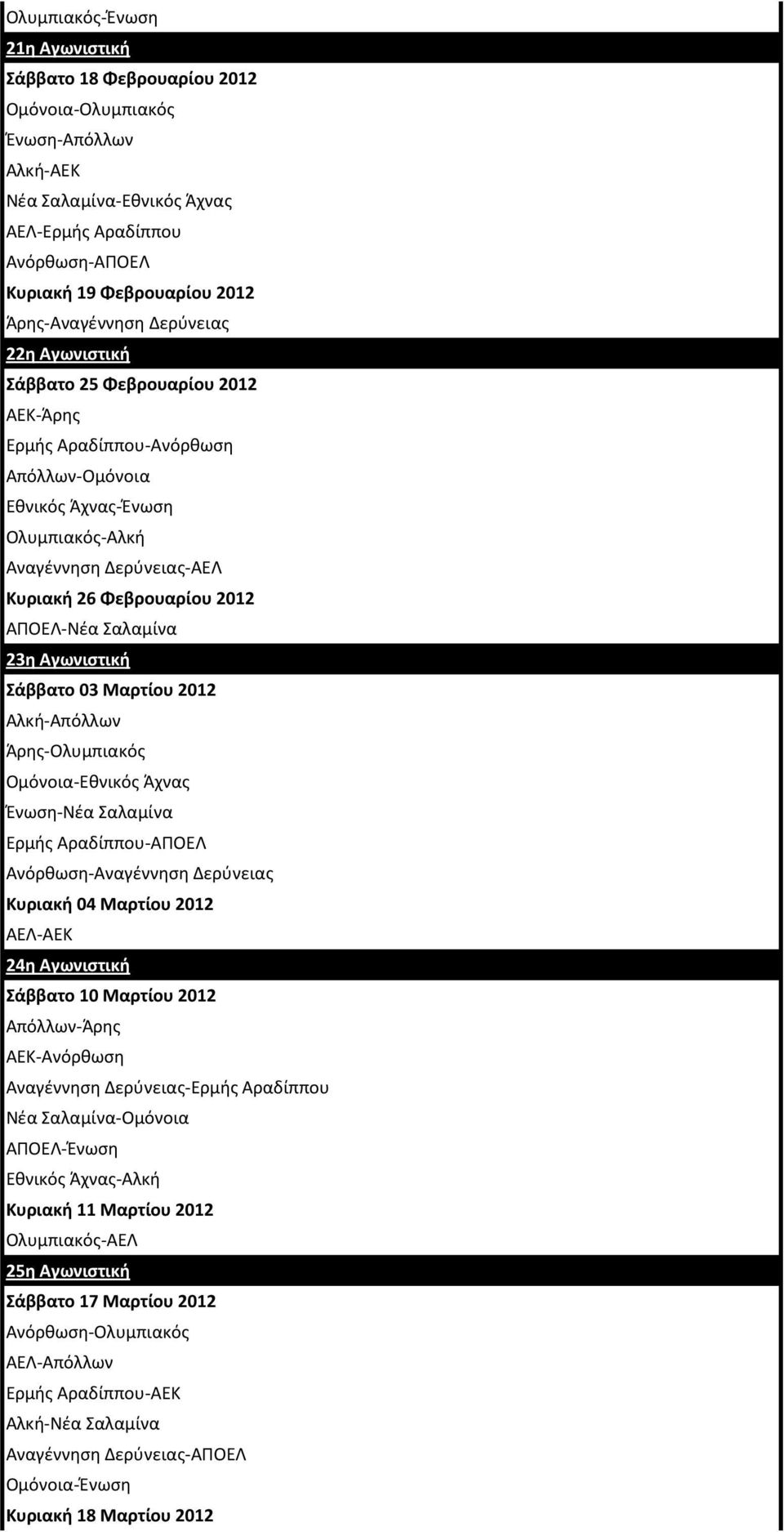 Φεβρουαρίου 2012 ΑΠΟΕΛ-Νζα Σαλαμίνα 23η Αγωνιστική άββατο 03 Μαρτίου 2012 Αλκι-Απόλλων Άρθσ-Ολυμπιακόσ Ομόνοια-Εκνικόσ Άχνασ Ζνωςθ-Νζα Σαλαμίνα Ερμισ Αραδίππου-ΑΠΟΕΛ Ανόρκωςθ-Αναγζννθςθ Δερφνειασ