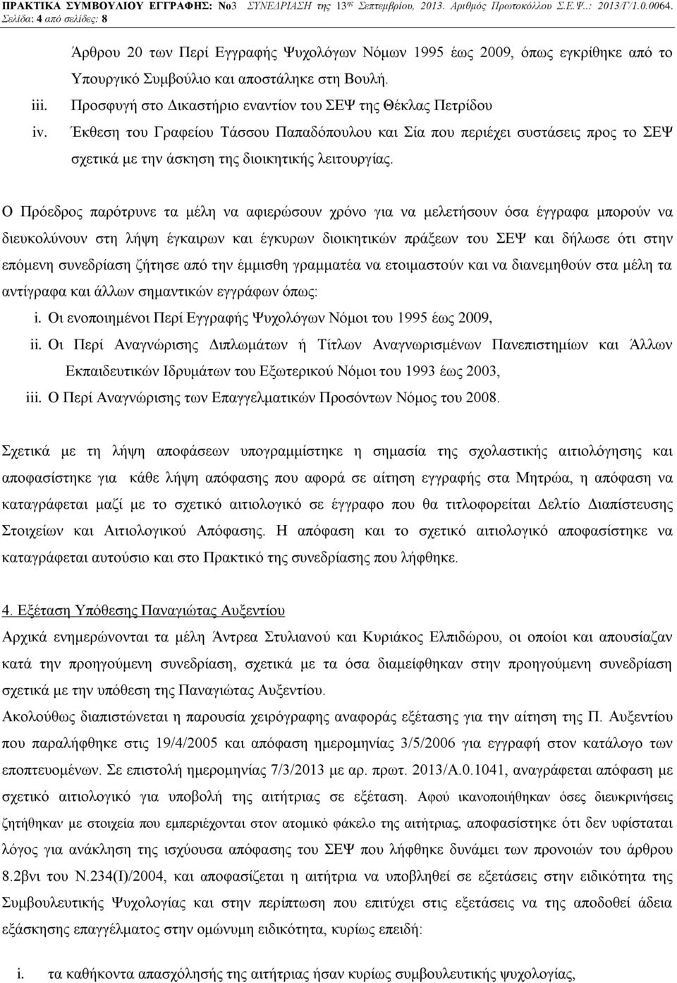 Ο Πρόεδρος παρότρυνε τα μέλη να αφιερώσουν χρόνο για να μελετήσουν όσα έγγραφα μπορούν να διευκολύνουν στη λήψη έγκαιρων και έγκυρων διοικητικών πράξεων του ΣΕΨ και δήλωσε ότι στην επόμενη συνεδρίαση