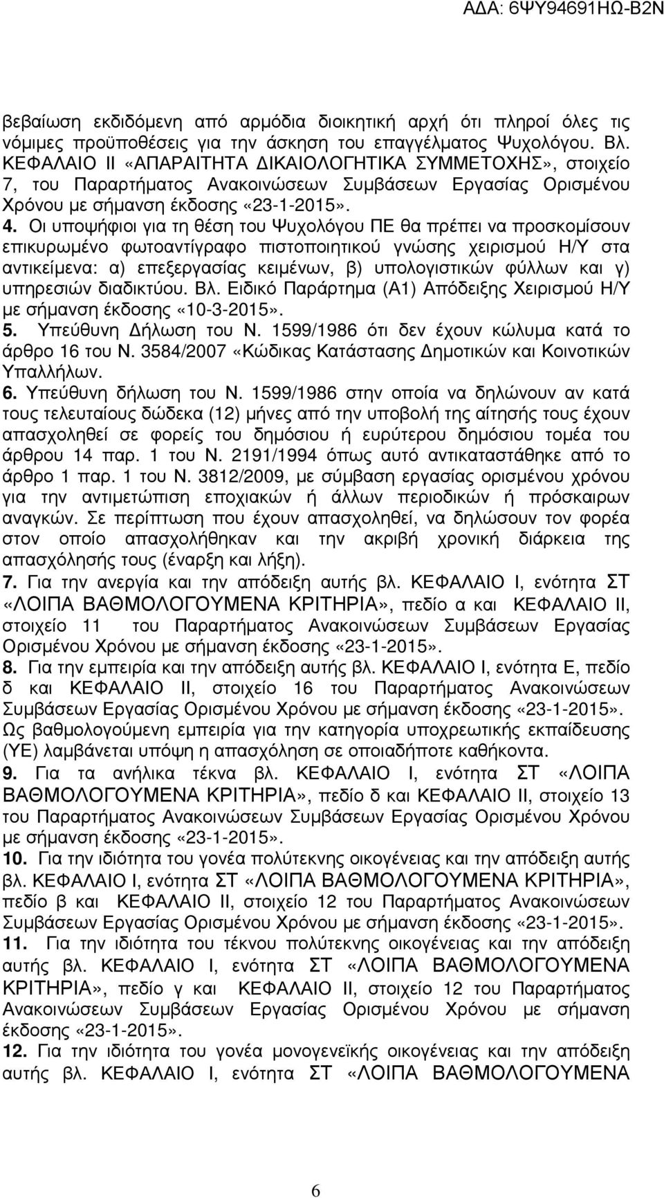 Οι υποψήφιοι για τη θέση του Ψυχολόγου ΠΕ θα πρέπει να προσκοµίσουν επικυρωµένο φωτοαντίγραφο πιστοποιητικού γνώσης χειρισµού Η/Υ στα αντικείµενα: α) επεξεργασίας κειµένων, β) υπολογιστικών φύλλων