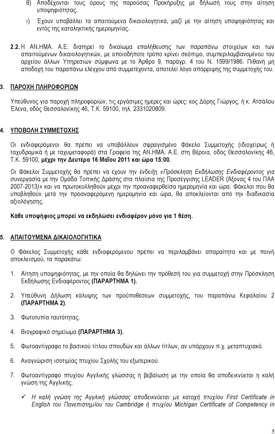 διατηρεί το δικαίωμα επαλήθευσης των παραπάνω στοιχείων και των απαιτούμενων δικαιολογητικών, με οποιοδήποτε τρόπο κρίνει σκόπιμο, συμπεριλαμβανομένου του αρχείου άλλων Υπηρεσιών σύμφωνα με το Άρθρο