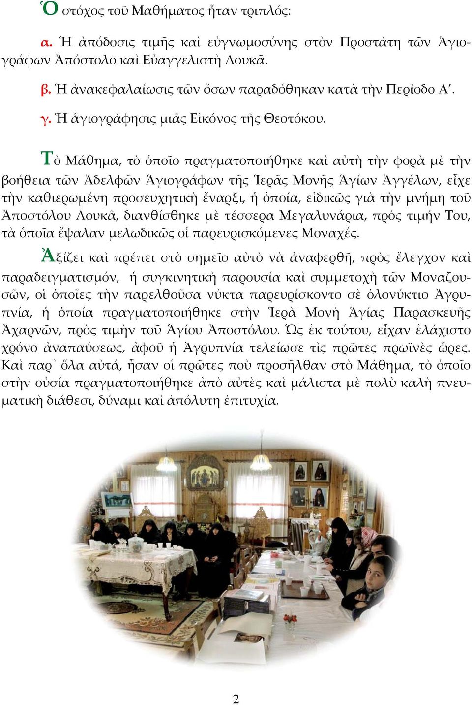 Τὸ Μάθημα, τὸ ὁποῖο πραγματοποιήθηκε καὶ αὐτὴ τὴν φορὰ μὲ τὴν βοήθεια τῶν Ἀδελφῶν Ἁγιογράφων τῆς Ἱερᾶς Μονῆς Ἁγίων Ἀγγέλων, εἶχε τὴν καθιερωμένη προσευχητικὴ ἔναρξι, ἡ ὁποία, εἰδικῶς γιὰ τὴν μνήμη