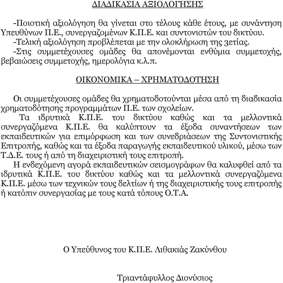 Ε. των σχολείων. Τα ιδρυτικά Κ.Π.Ε. του δικτύου καθώς και τα μελλοντικά συνεργαζόμενα Κ.Π.Ε. θα καλύπτουν τα έξοδα συναντήσεων των εκπαιδευτικών για επιμόρφωση και των συνεδριάσεων της Συντονιστικής Επιτροπής, καθώς και τα έξοδα παραγωγής εκπαιδευτικού υλικού, μέσω των Τ.