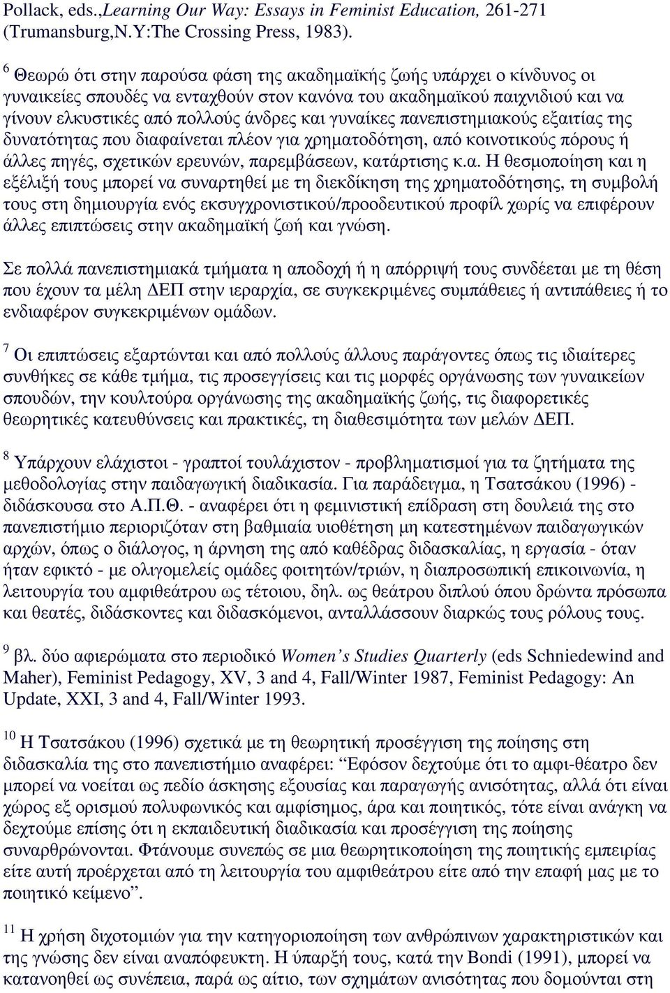 γυναίκες πανεπιστηµιακούς εξαιτίας της δυνατότητας που διαφαίνεται πλέον για χρηµατοδότηση, από κοινοτικούς πόρους ή άλλες πηγές, σχετικών ερευνών, παρεµβάσεων, κατάρτισης κ.α. Η θεσµοποίηση και η