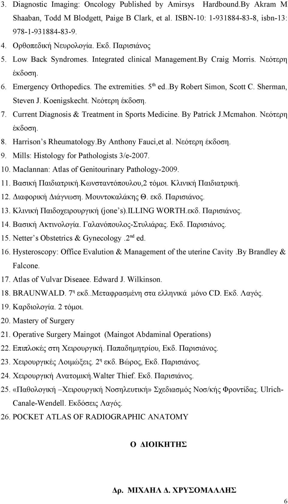 Koenigskecht. Νεότερη έκδοση. 7. Current Diagnosis & Treatment in Sports Medicine. By Patrick J.Mcmahon. Νεότερη έκδοση. 8. Harrison s Rheumatology.By Anthony Fauci,et al. Νεότερη έκδοση. 9.