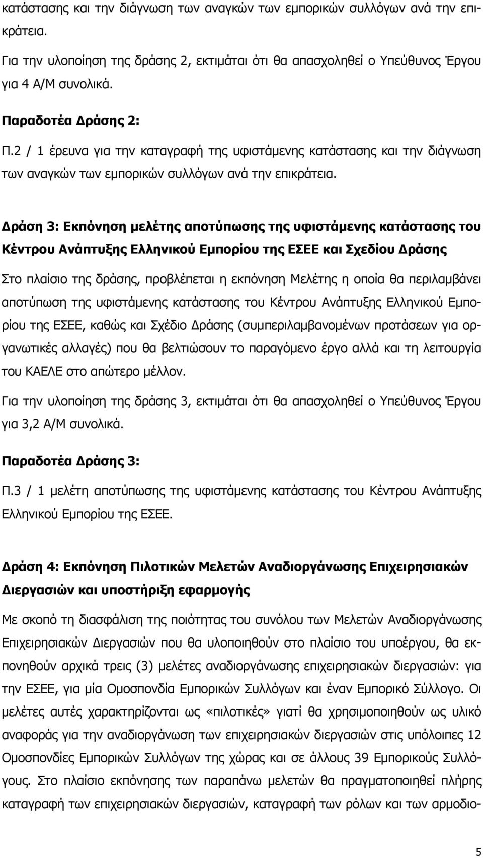 Δράση 3: Εκπόνηση μελέτης αποτύπωσης της υφιστάμενης κατάστασης του Κέντρου Ανάπτυξης Ελληνικού Εμπορίου της ΕΣΕΕ και Σχεδίου Δράσης Στο πλαίσιο της δράσης, προβλέπεται η εκπόνηση Μελέτης η οποία θα