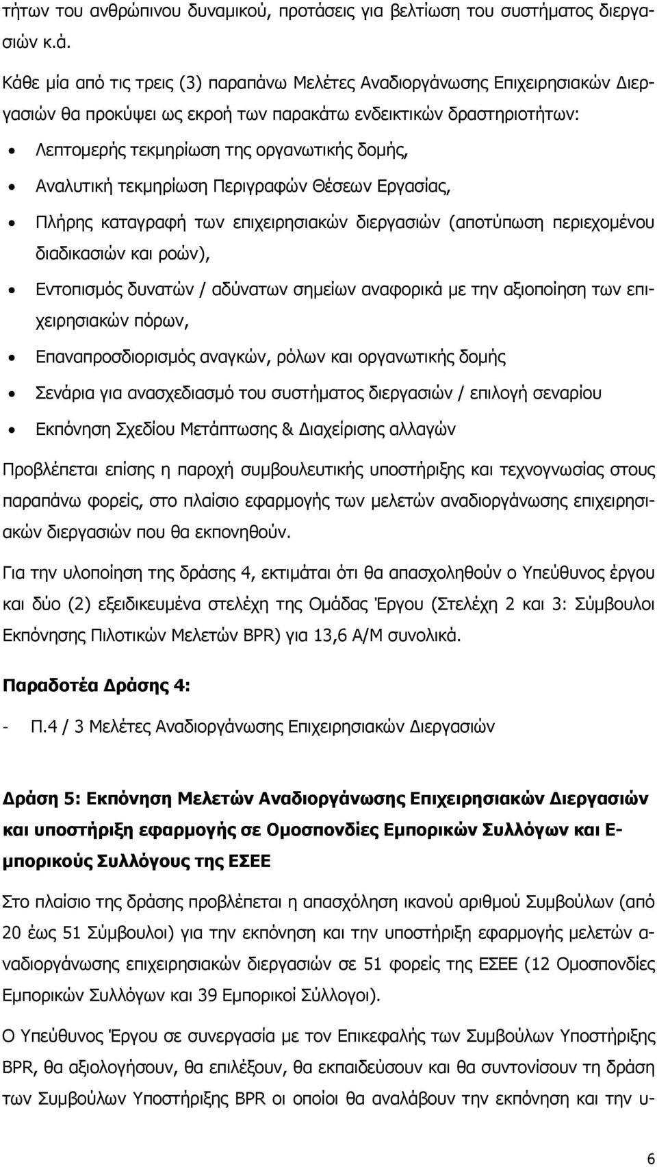 Κάθε μία από τις τρεις (3) παραπάνω Μελέτες Αναδιοργάνωσης Επιχειρησιακών Διεργασιών θα προκύψει ως εκροή των παρακάτω ενδεικτικών δραστηριοτήτων: Λεπτομερής τεκμηρίωση της οργανωτικής δομής,