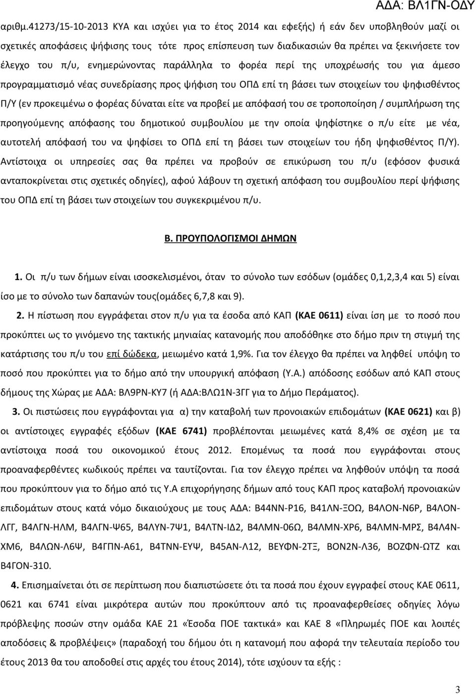 π/υ, ενημερώνοντας παράλληλα το φορέα περί της υποχρέωσής του για άμεσο προγραμματισμό νέας συνεδρίασης προς ψήφιση του ΟΠΔ επί τη βάσει των στοιχείων του ψηφισθέντος Π/Υ (εν προκειμένω ο φορέας