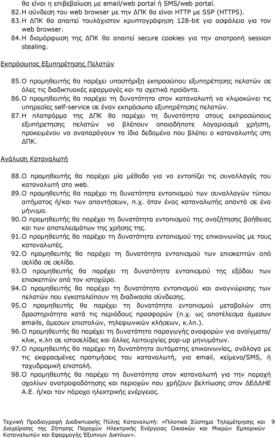 Εκπρόσωπος Εξυπηρέτησης Πελατών 85. Ο προµηθευτής θα παρέχει υποστήριξη εκπροσώπου εξυπηρέτησης πελατών σε όλες τις διαδικτυακές εφαρµογές και τα σχετικά προϊόντα. 86.