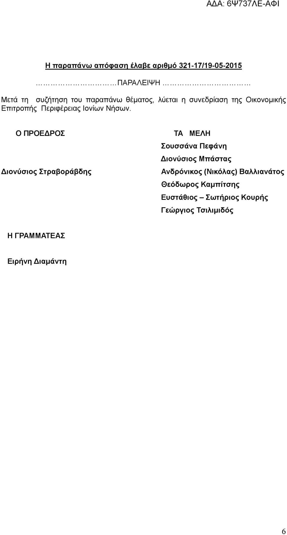 Ο ΠΡΟΕΔΡΟΣ Διονύσιος Στραβοράβδης ΤΑ ΜΕΛΗ Σουσσάνα Πεφάνη Διονύσιος Μπάστας Ανδρόνικος