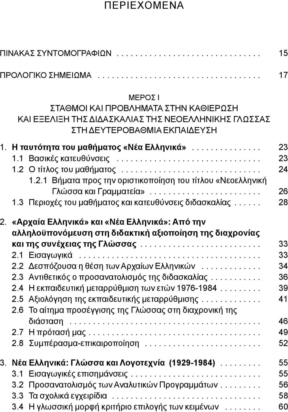 Η ταυτότητα του μαθήματος «Νέα Ελληνικά»............... 23 1.1 Βασικές κατευθύνσεις............................... 23 1.2 Ο τίτλος του μαθήματος.............................. 24 1.2.1 Βήματα προς την οριστικοποίηση του τίτλου «Νεοελληνική Γλώσσα και Γραμματεία».