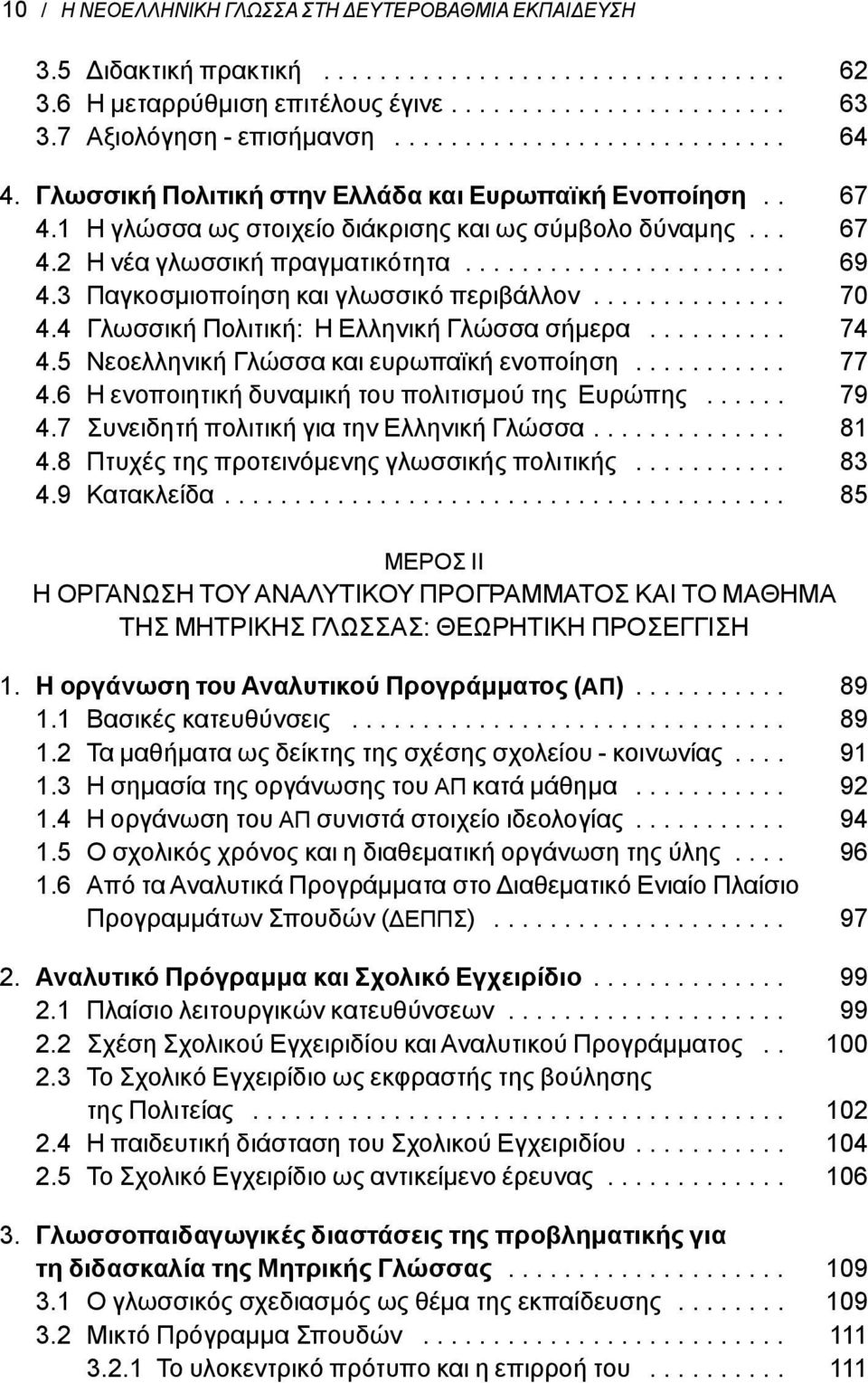 ...................... 69 4.3 Παγκοσμιοποίηση και γλωσσικό περιβάλλον.............. 70 4.4 Γλωσσική Πολιτική: Η Ελληνική Γλώσσα σήμερα.......... 74 4.5 Νεοελληνική Γλώσσα και ευρωπαϊκή ενοποίηση.