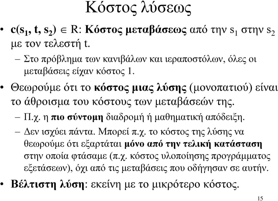 Θεωρούμε ότι το κόστος μιας λύσης (μονοπατιού) είναι το άθροισμα του κόστους των μεταβάσεών της. Π.χ. η πιο σύντομη διαδρομή ή μαθηματική απόδειξη.