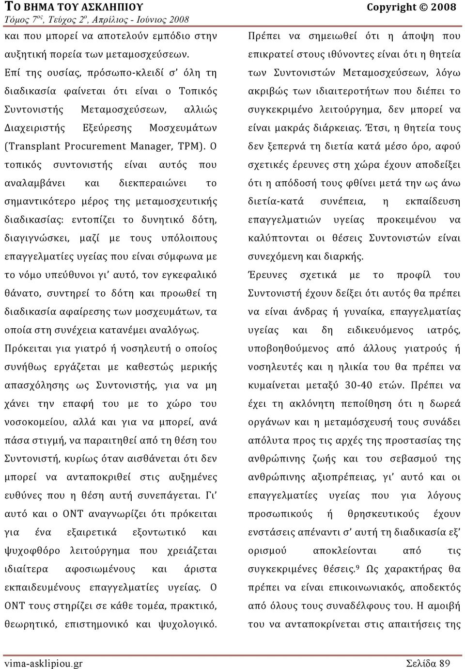 Ο τοπικός συντονιστής είναι αυτός που αναλαμβάνει και διεκπεραιώνει το σημαντικότερο μέρος της μεταμοσχευτικής διαδικασίας: εντοπίζει το δυνητικό δότη, διαγιγνώσκει, μαζί με τους υπόλοιπους