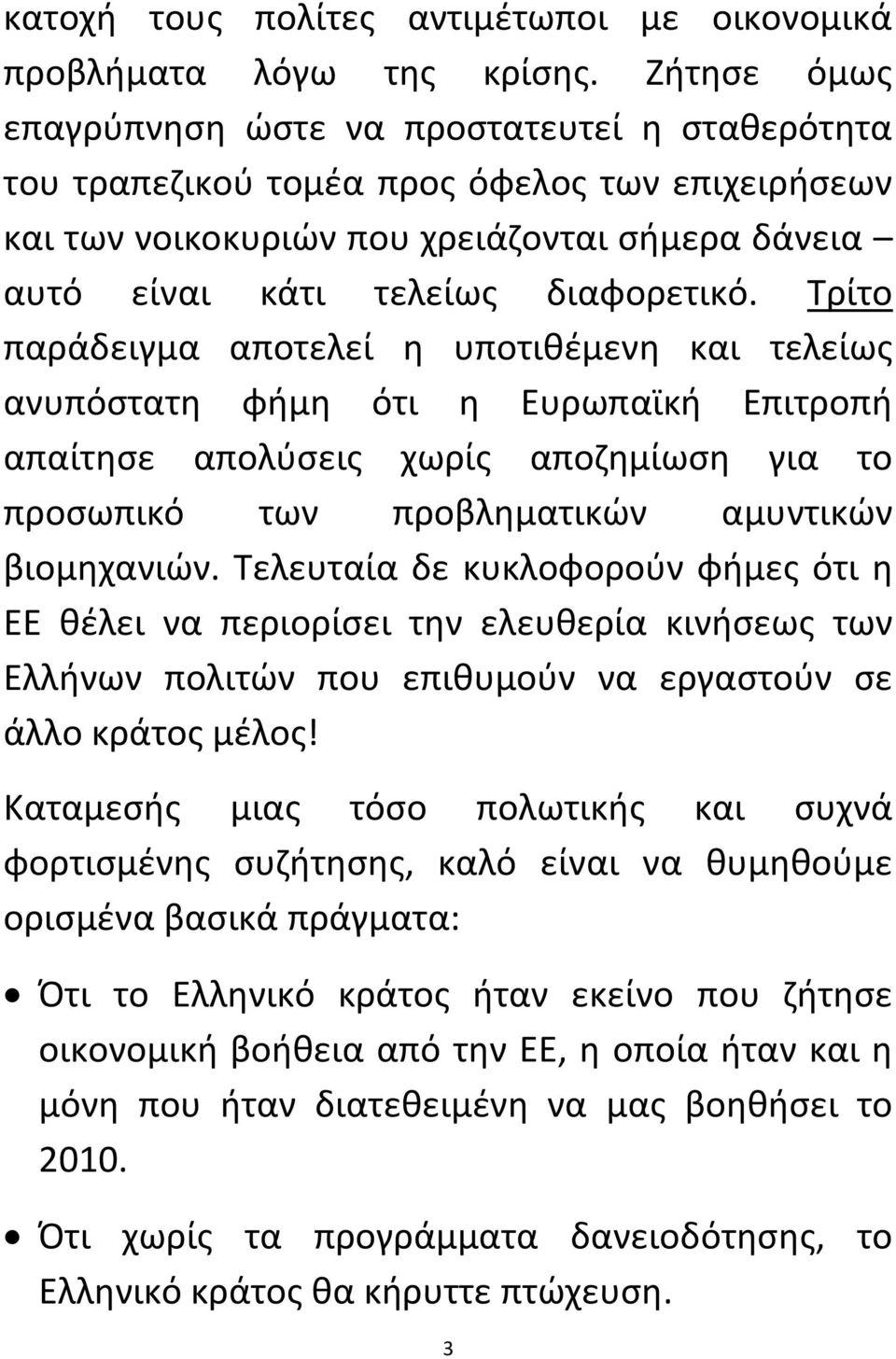 Τρίτο παράδειγμα αποτελεί η υποτιθέμενη και τελείως ανυπόστατη φήμη ότι η Ευρωπαϊκή Επιτροπή απαίτησε απολύσεις χωρίς αποζημίωση για το προσωπικό των προβληματικών αμυντικών βιομηχανιών.