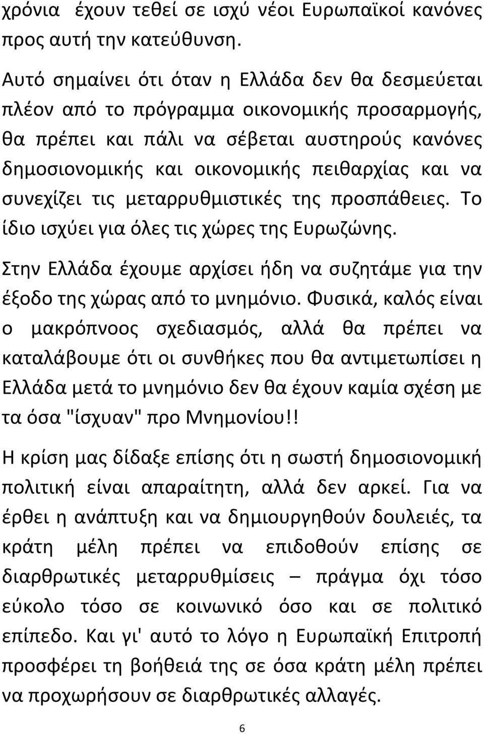 συνεχίζει τις μεταρρυθμιστικές της προσπάθειες. Το ίδιο ισχύει για όλες τις χώρες της Ευρωζώνης. Στην Ελλάδα έχουμε αρχίσει ήδη να συζητάμε για την έξοδο της χώρας από το μνημόνιο.