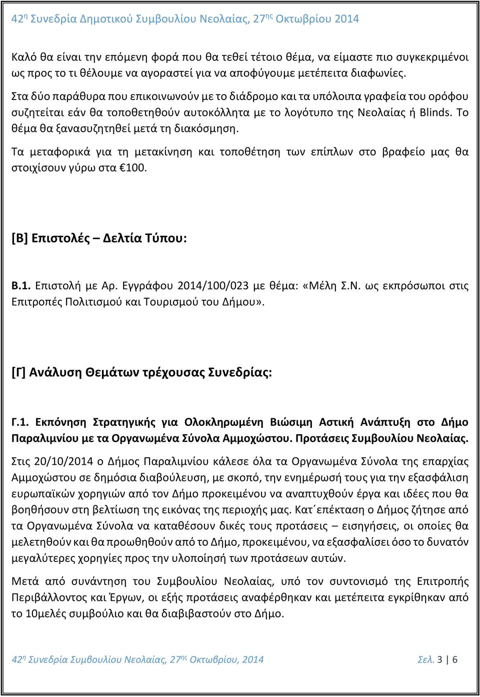 Το θέμα θα ξανασυζητηθεί μετά τη διακόσμηση. Τα μεταφορικά για τη μετακίνηση και τοποθέτηση των επίπλων στο βραφείο μας θα στοιχίσουν γύρω στα 100. [Β] Επιστολές Δελτία Τύπου: Β.1. Επιστολή με Αρ.