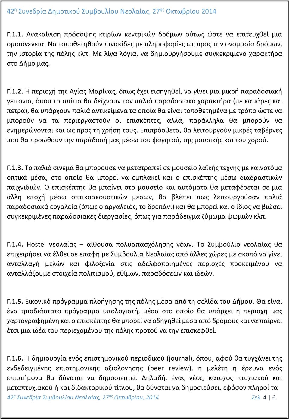 Η περιοχή της Αγίας Μαρίνας, όπως έχει εισηγηθεί, να γίνει μια μικρή παραδοσιακή γειτονιά, όπου τα σπίτια θα δείχνουν τον παλιό παραδοσιακό χαρακτήρα (με καμάρες και πέτρα), θα υπάρχουν παλιά