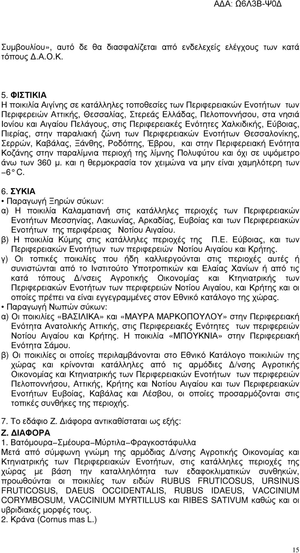 Περιφερειακές Ενότητες Χαλκιδικής, Εύβοιας, Πιερίας, στην παραλιακή ζώνη των Περιφερειακών Ενοτήτων Θεσσαλονίκης, Σερρών, Καβάλας, Ξάνθης, Ροδόπης, Έβρου, και στην Περιφερειακή Ενότητα Κοζάνης στην