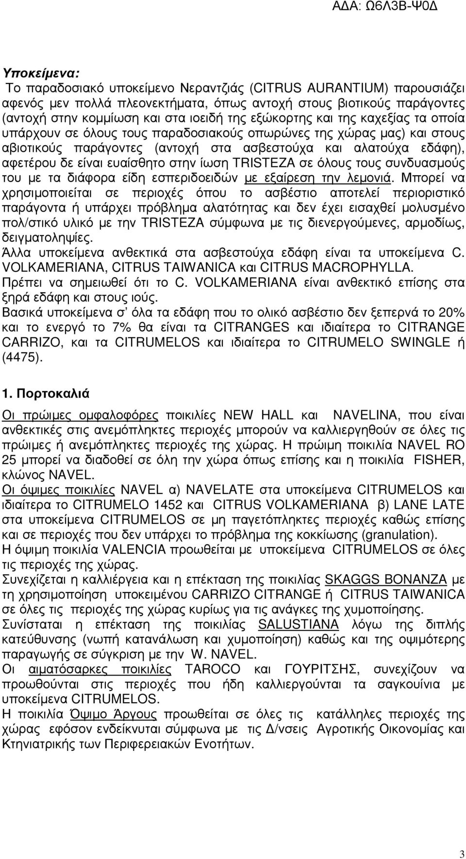 ευαίσθητο στην ίωση TRISTEZA σε όλους τους συνδυασµούς του µε τα διάφορα είδη εσπεριδοειδών µε εξαίρεση την λεµονιά.