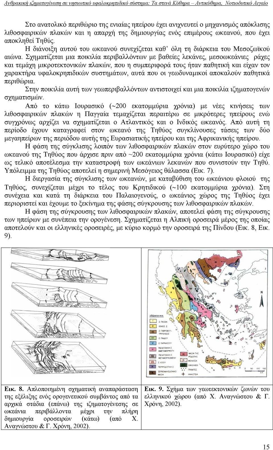 Σχηµατίζεται µια ποικιλία περιβαλλόντων µε βαθείες λεκάνες, µεσοωκεάνιες ράχες και τεµάχη µικροτεκτονικών πλακών, που η συµπεριφορά τους ήταν παθητική και είχαν τον χαρακτήρα υφαλοκρηπιδικών