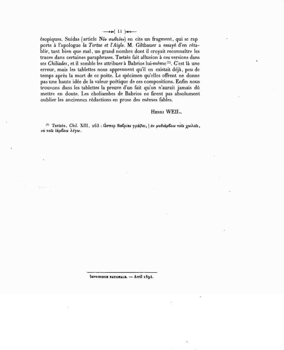 Tzetzès fait allusion à ces versions dans ses Chiliades, et il semble les attribuer à Babrios lui-mêmec'est là une erreur, mais les tablettes nous apprennent qu'il en existait déjà, peu de temps