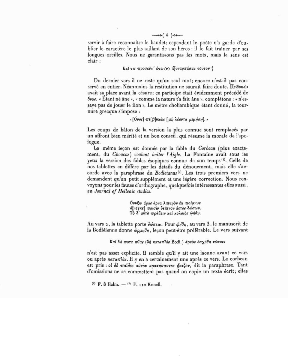 Néanmoins la restitution ne saurait faire doute. ΙΙεφυκώς avait sa place avant la césure; ce participe était évidemment précédé de âvos.