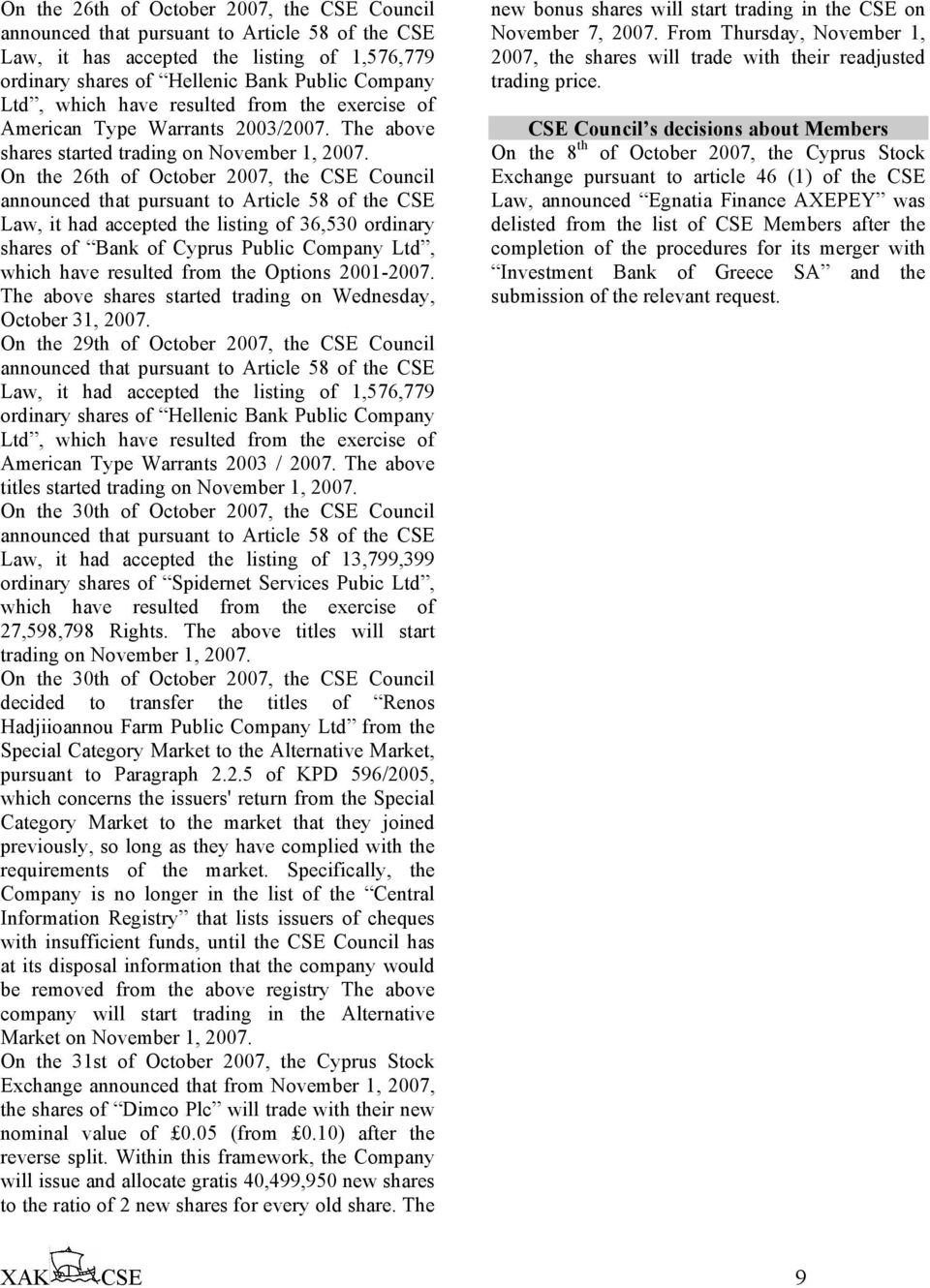 On the 26th of October 2007, the CSE Council announced that pursuant to Article 58 of the CSE Law, it had accepted the listing of 36,530 ordinary shares of Bank of Cyprus Public Company Ltd, which
