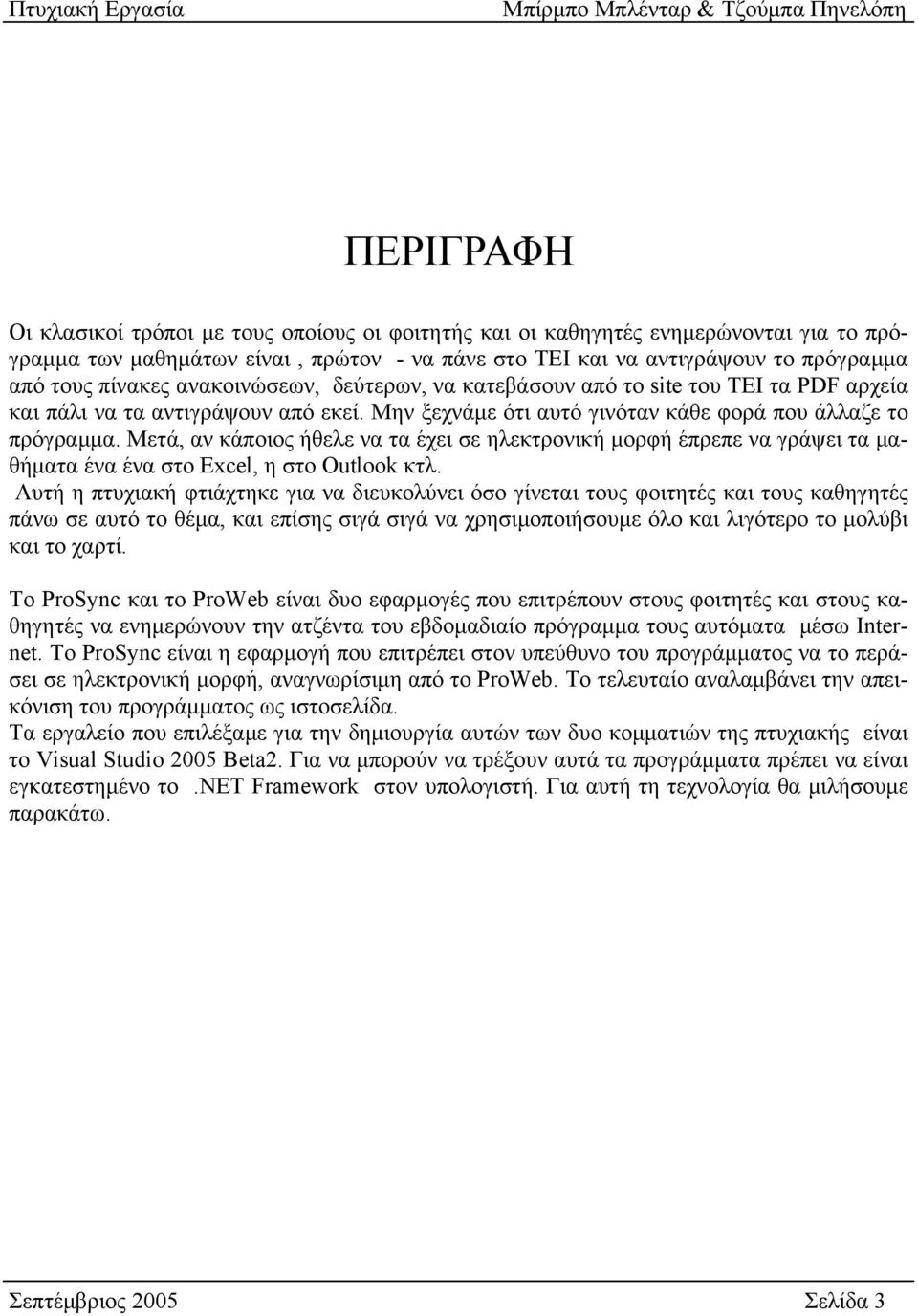 Μετά, αν κάποιος ήθελε να τα έχει σε ηλεκτρονική μορφή έπρεπε να γράψει τα μαθήματα ένα ένα στο Excel, η στο Outlook κτλ.