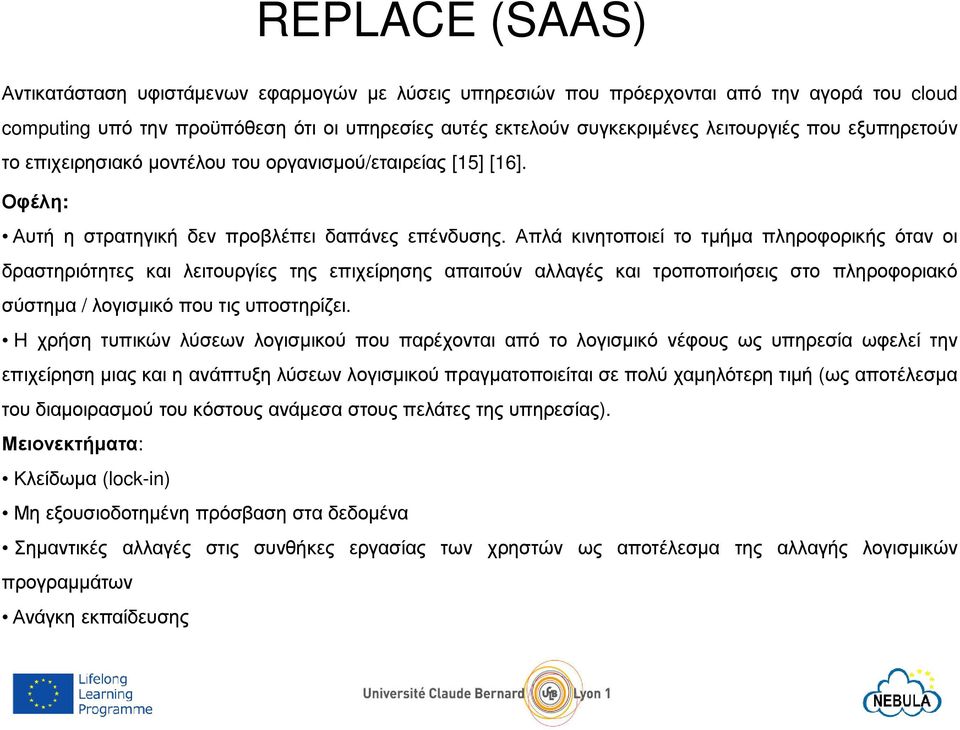 Απλά κινητοποιεί το τµήµα πληροφορικής όταν οι δραστηριότητες και λειτουργίες της επιχείρησης απαιτούν αλλαγές και τροποποιήσεις στο πληροφοριακό σύστηµα / λογισµικό που τις υποστηρίζει.