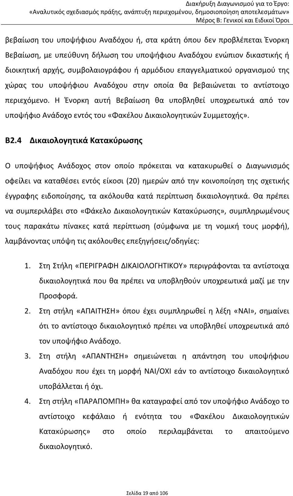 Η Ένορκη αυτή Βεβαίωση θα υποβληθεί υποχρεωτικά από τον υποψήφιο Ανάδοχο εντός του «Φακέλου Δικαιολογητικών Συμμετοχής». Β2.