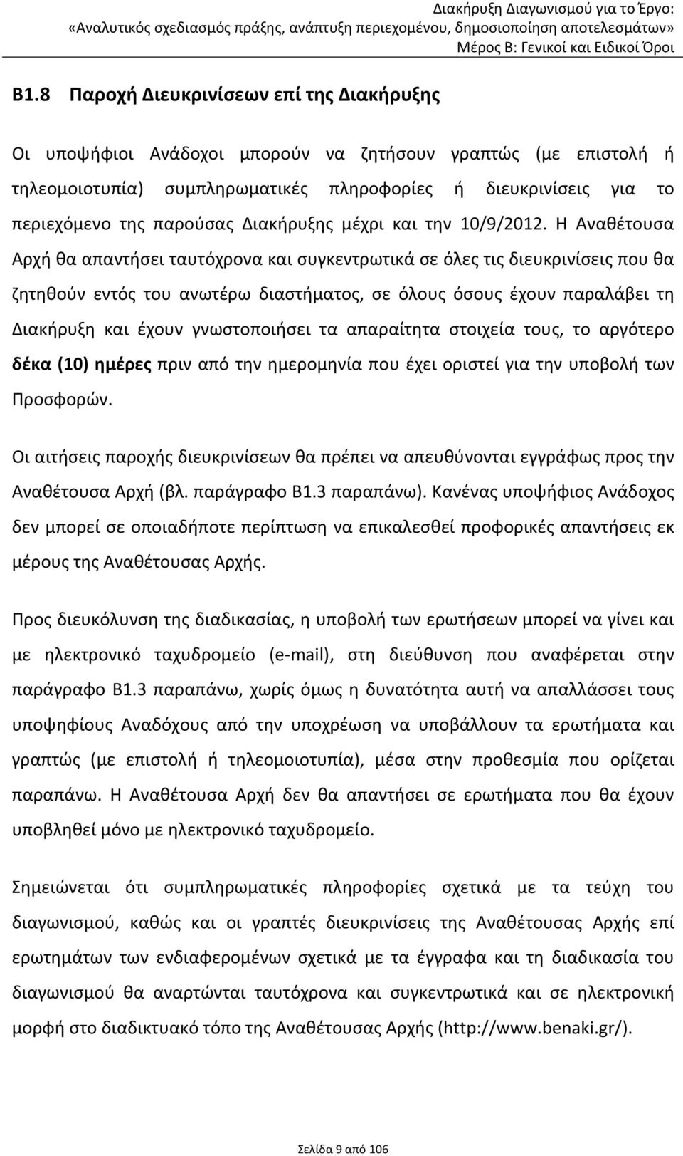 Η Αναθέτουσα Αρχή θα απαντήσει ταυτόχρονα και συγκεντρωτικά σε όλες τις διευκρινίσεις που θα ζητηθούν εντός του ανωτέρω διαστήματος, σε όλους όσους έχουν παραλάβει τη Διακήρυξη και έχουν