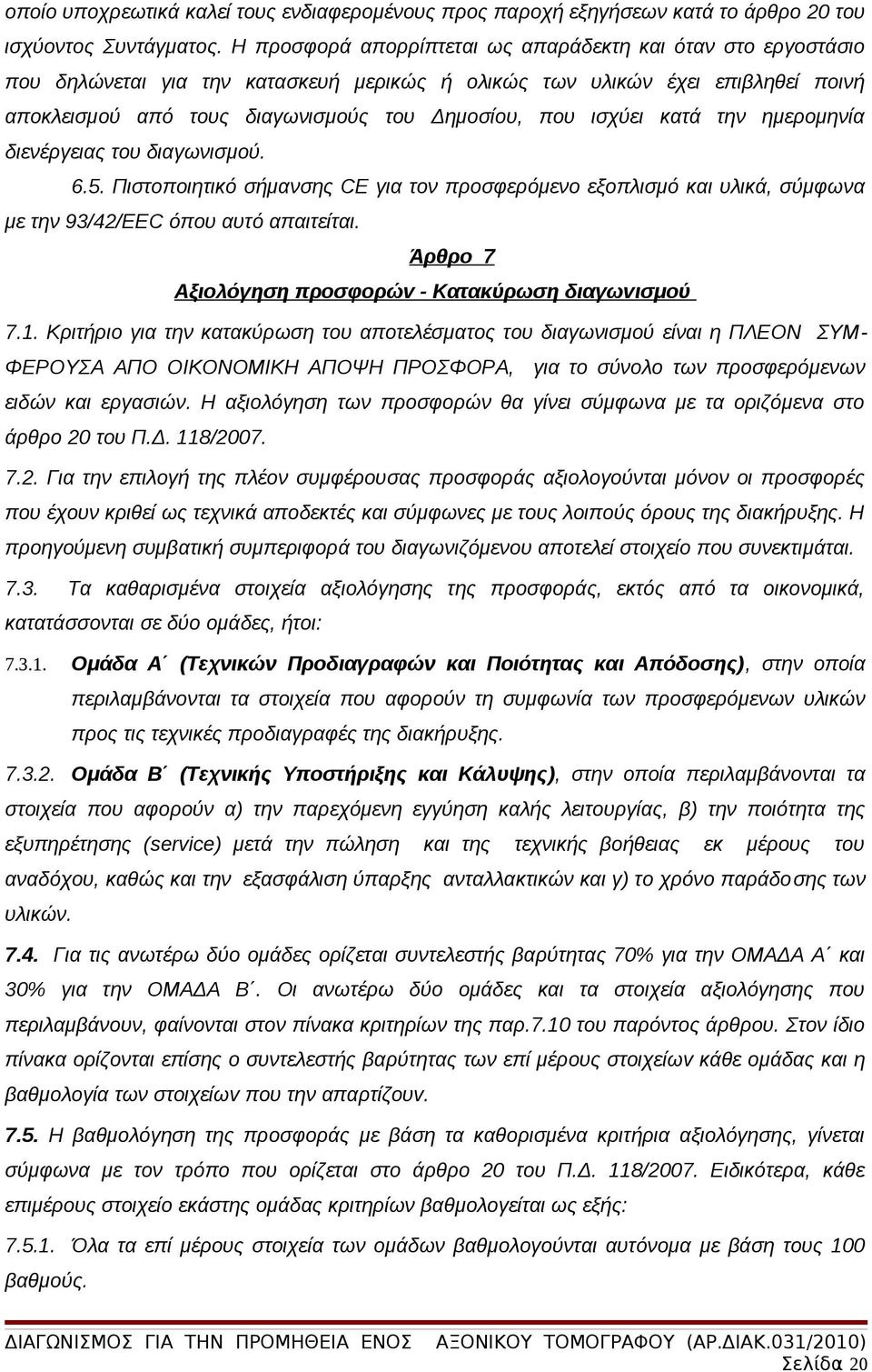 ισχύει κατά την ημερομηνία διενέργειας του διαγωνισμού. 6.5. Πιστοποιητικό σήμανσης CE για τον προσφερόμενο εξοπλισμό και υλικά, σύμφωνα με την 93/42/ΕΕC όπου αυτό απαιτείται.