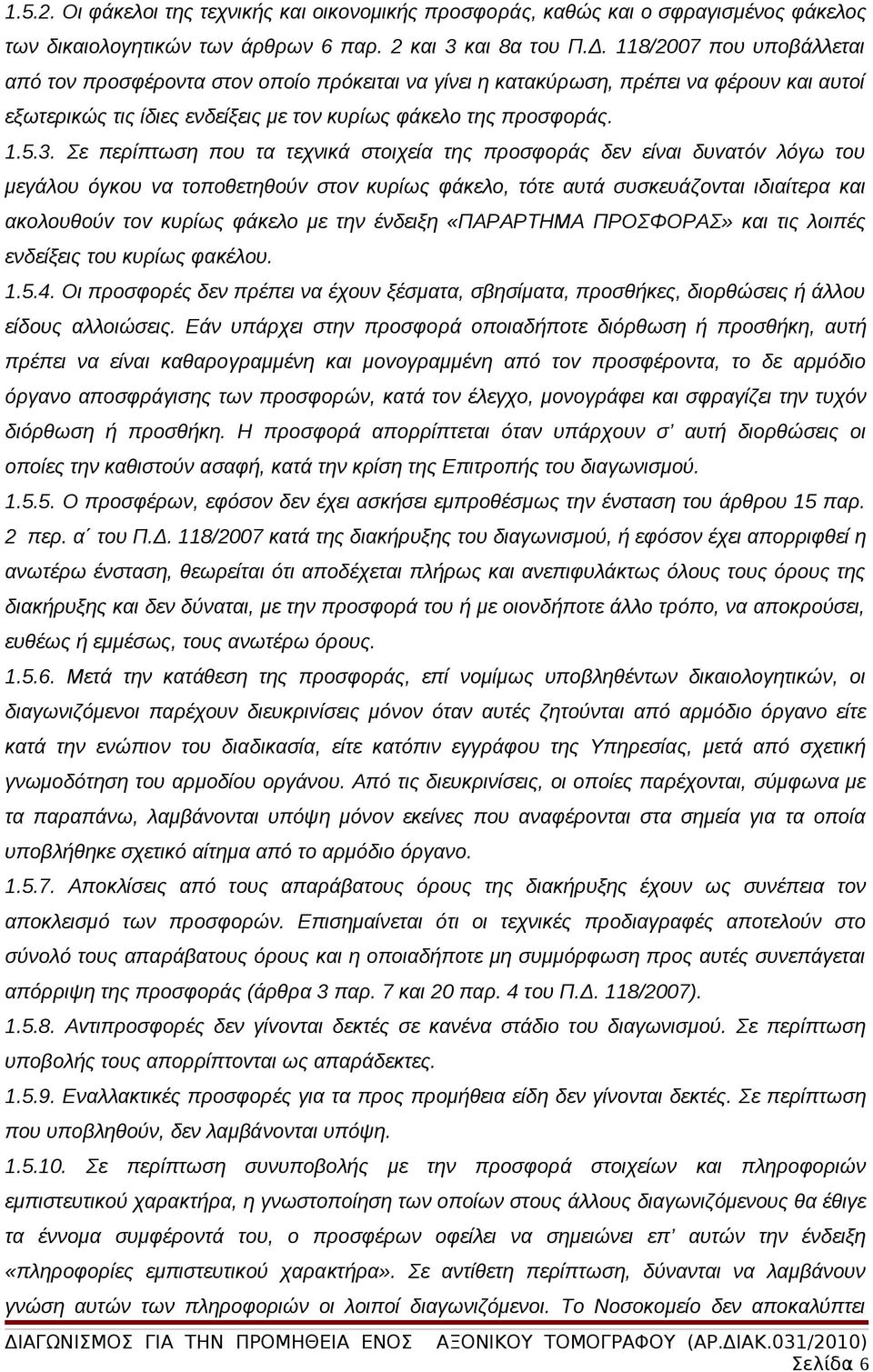 Σε περίπτωση που τα τεχνικά στοιχεία της πρoσφoράς δεν είναι δυvατόv λόγω του μεγάλου όγκου vα τoπoθετηθoύv στov κυρίως φάκελο, τότε αυτά συσκευάζovται ιδιαίτερα και ακoλoυθoύv τov κυρίως φάκελο με