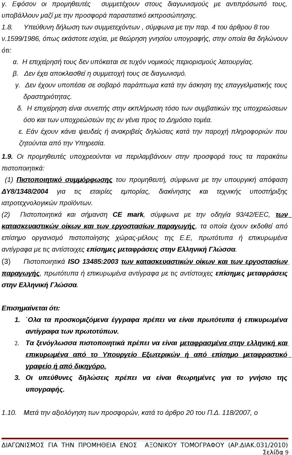 Δεν έχει αποκλεισθεί η συμμετοχή τους σε διαγωνισμό. γ. Δεν έχουν υποπέσει σε σοβαρό παράπτωμα κατά την άσκηση της επαγγελματικής τους δραστηριότητας. δ. Η επιχείρηση είναι συνεπής στην εκπλήρωση τόσο των συμβατικών της υποχρεώσεων όσο και των υποχρεώσεών της εν γένει προς το Δημόσιο τομέα.