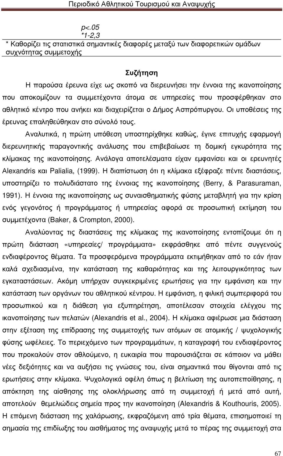 Αναλυτικά, η πρώτη υπόθεση υποστηρίχθηκε καθώς, έγινε επιτυχής εφαρµογή διερευνητικής παραγοντικής ανάλυσης που επιβεβαίωσε τη δοµική εγκυρότητα της κλίµακας της ικανοποίησης.