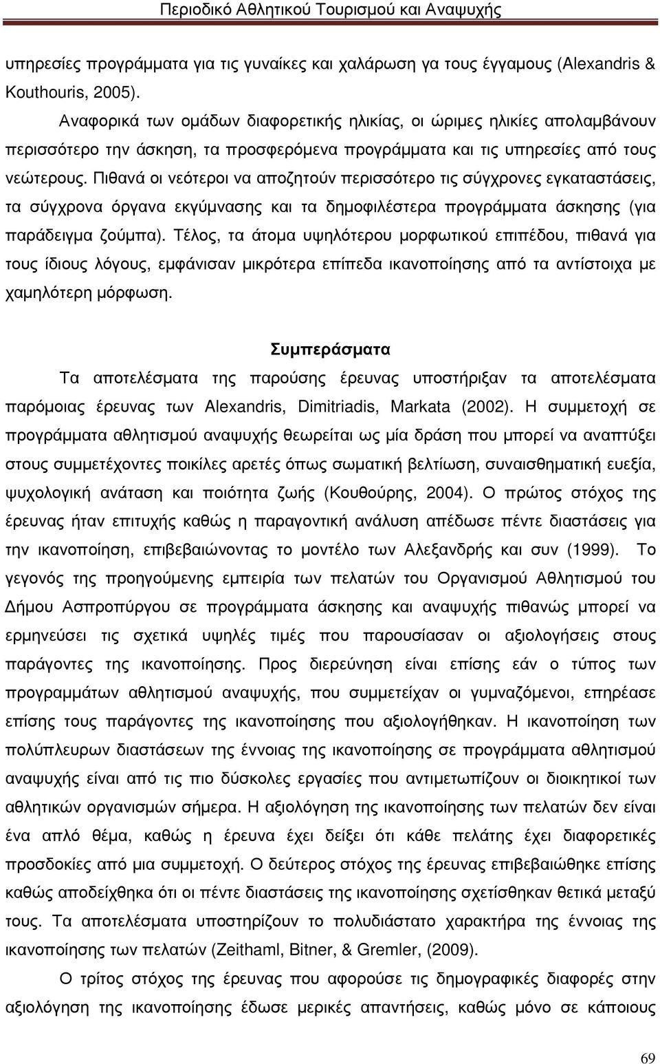 Πιθανά οι νεότεροι να αποζητούν περισσότερο τις σύγχρονες εγκαταστάσεις, τα σύγχρονα όργανα εκγύµνασης και τα δηµοφιλέστερα προγράµµατα άσκησης (για παράδειγµα ζούµπα).