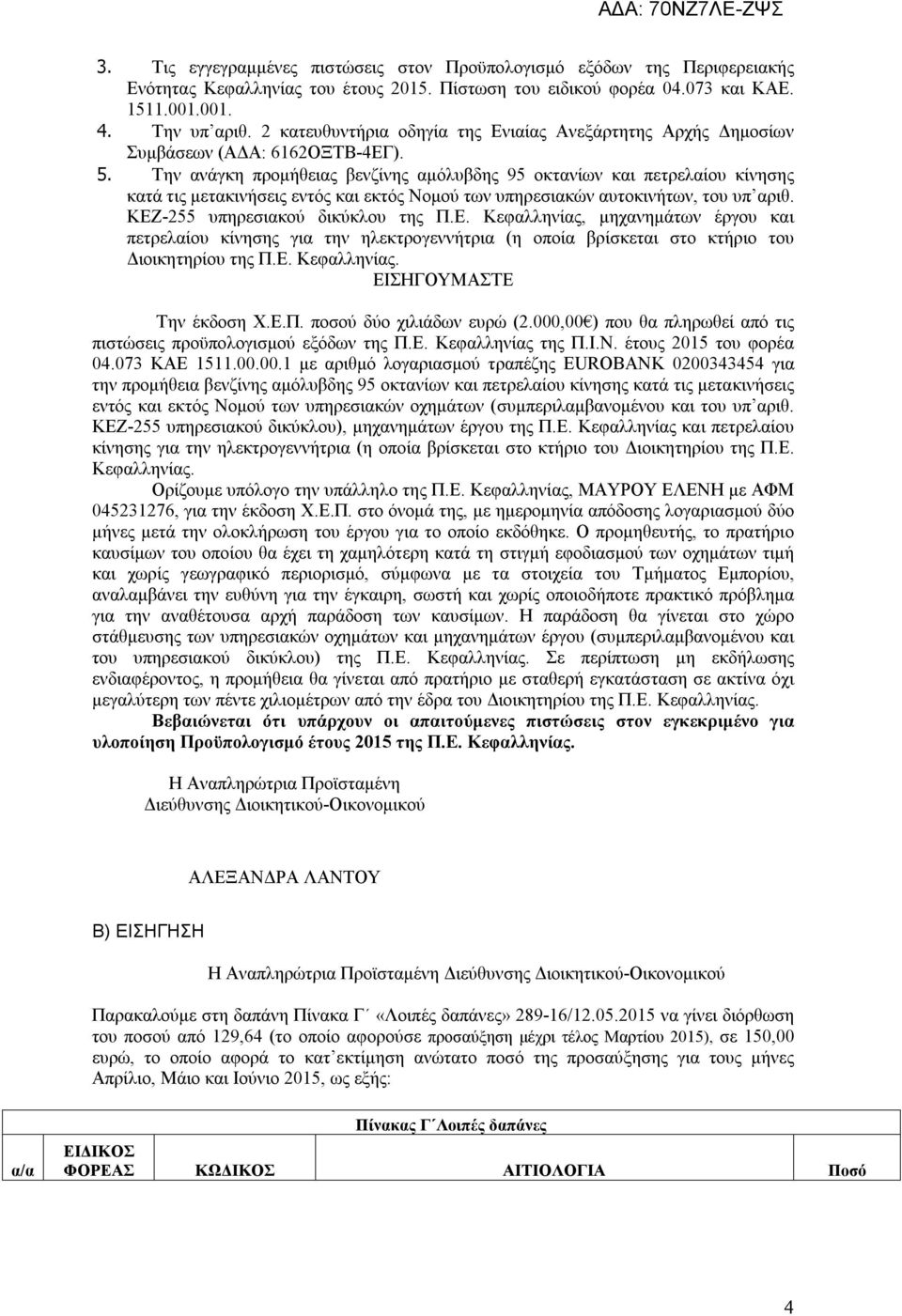 Την ανάγκη προμήθειας βενζίνης αμόλυβδης 95 οκτανίων και πετρελαίου κίνησης κατά τις μετακινήσεις εντός και εκτός Νομού των υπηρεσιακών αυτοκινήτων, του υπ αριθ. ΚΕΖ