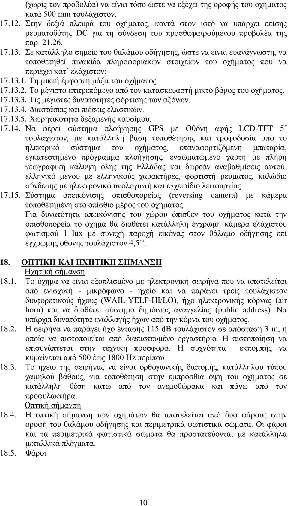 Σε κατάλληλο σημείο του θαλάμου οδήγησης, ώστε να είναι ευανάγνωστη, να τοποθετηθεί πινακίδα πληροφοριακών στοιχείων του οχήματος που να περιέχει κατ ελάχιστον: 17.13.1. Τη μικτή έμφορτη μάζα του οχήματος.