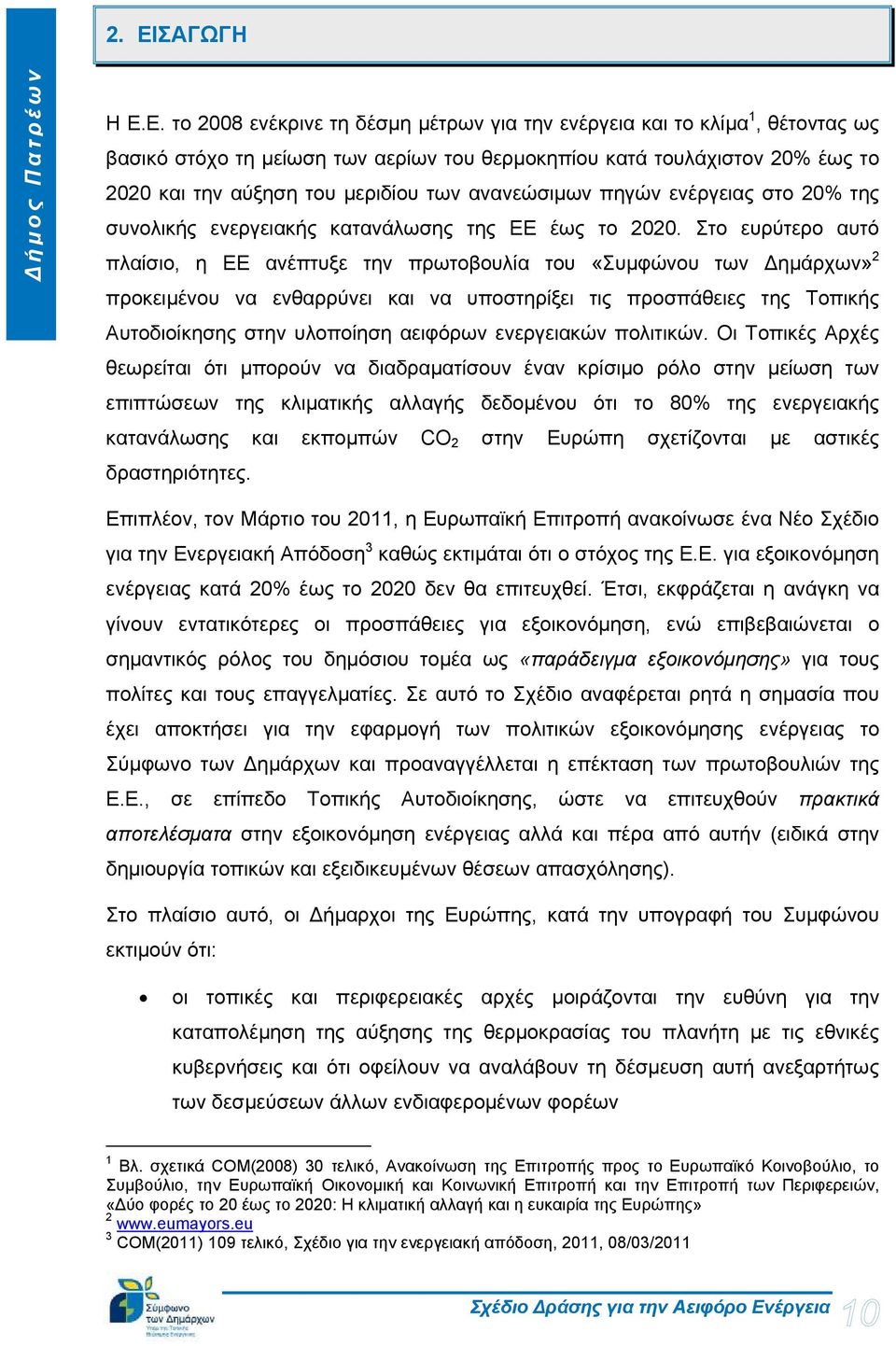 Στο ευρύτερο αυτό πλαίσιο, η ΕΕ ανέπτυξε την πρωτοβουλία του «Συμφώνου των Δημάρχων» 2 προκειμένου να ενθαρρύνει και να υποστηρίξει τις προσπάθειες της Τοπικής Αυτοδιοίκησης στην υλοποίηση αειφόρων