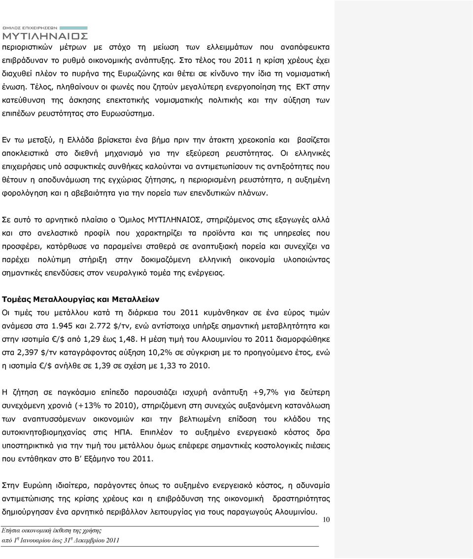 Τέλος, πληθαίνουν οι φωνές που ζητούν µεγαλύτερη ενεργοποίηση της ΕΚΤ στην κατεύθυνση της άσκησης επεκτατικής νοµισµατικής πολιτικής και την αύξηση των επιπέδων ρευστότητας στο Ευρωσύστηµα.