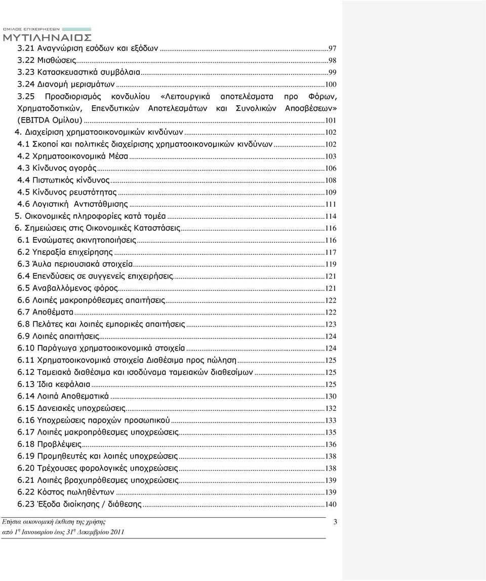 .. 102 4.1 Σκοποί και πολιτικές διαχείρισης χρηµατοοικονοµικών κινδύνων... 102 4.2 Χρηµατοοικονοµικά Μέσα... 103 4.3 Κίνδυνος αγοράς... 106 4.4 Πιστωτικός κίνδυνος... 108 4.5 Κίνδυνος ρευστότητας.