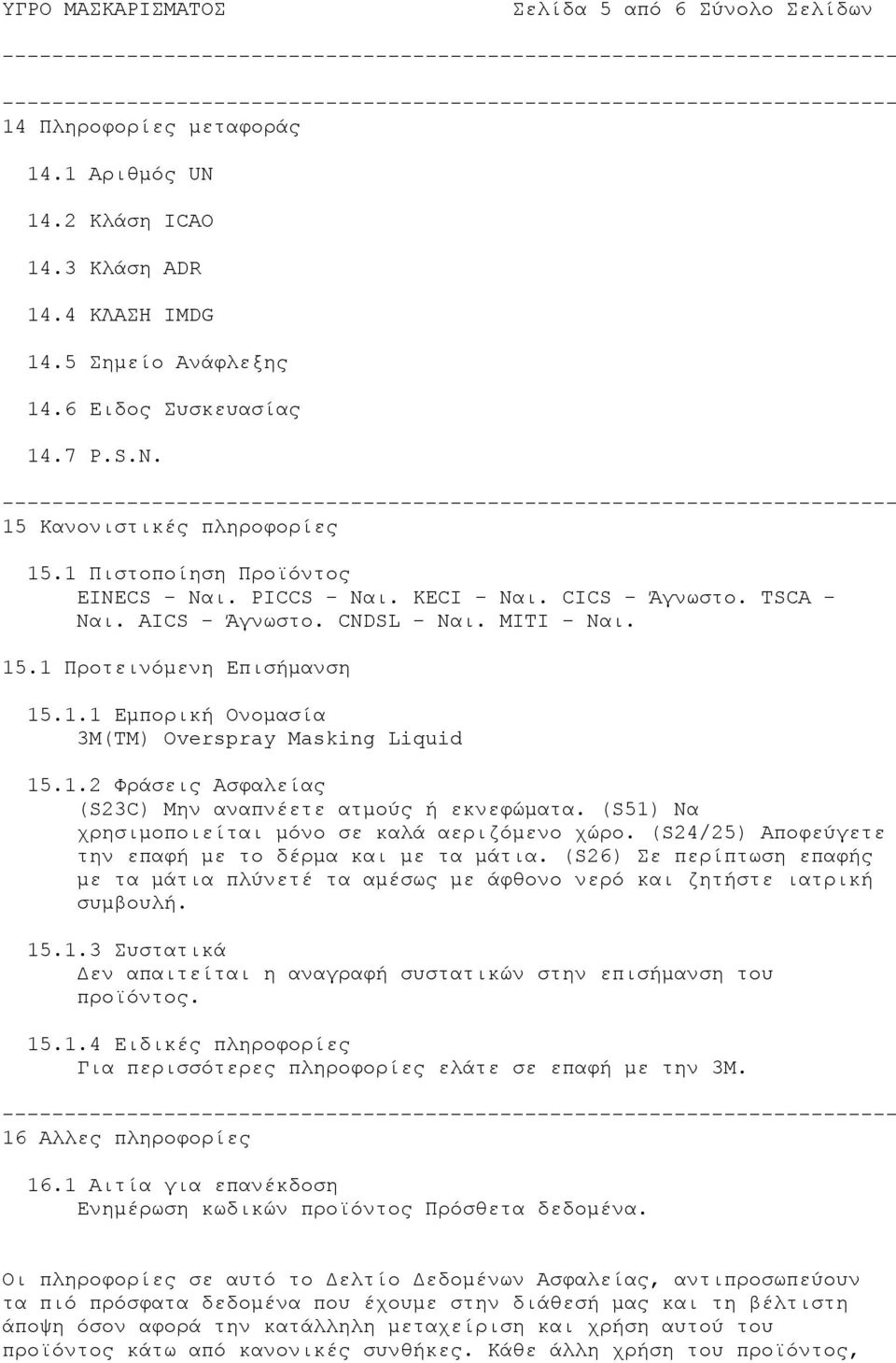 1.2 Φράσεις Ασφαλείας (S23C) Μην αναπνέετε ατμούς ή εκνεφώματα. (S51) Να χρησιμοποιείται μόνο σε καλά αεριζόμενο χώρο. (S24/25) Αποφεύγετε την επαφή με το δέρμα και με τα μάτια.