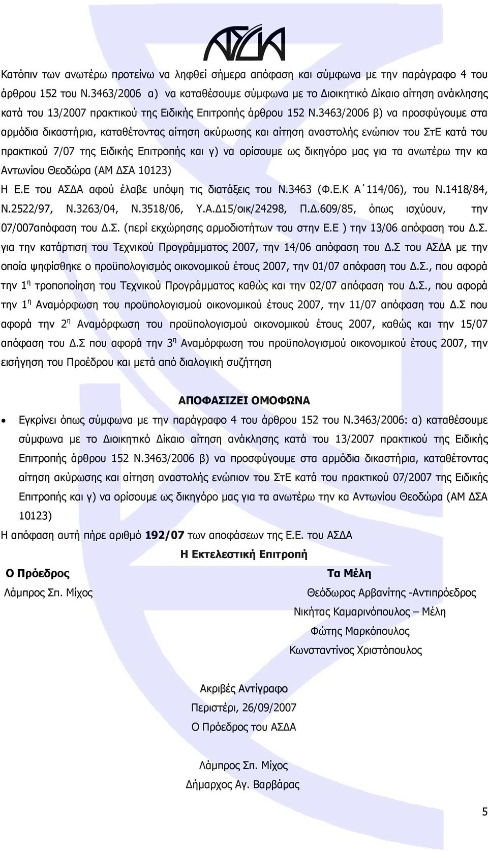 3463/2006 β) να προσφύγουμε στα αρμόδια δικαστήρια, καταθέτοντας αίτηση ακύρωσης και αίτηση αναστολής ενώπιον του ΣτΕ κατά του πρακτικού 7/07 της Ειδικής Επιτροπής και γ) να ορίσουμε ως δικηγόρο μας