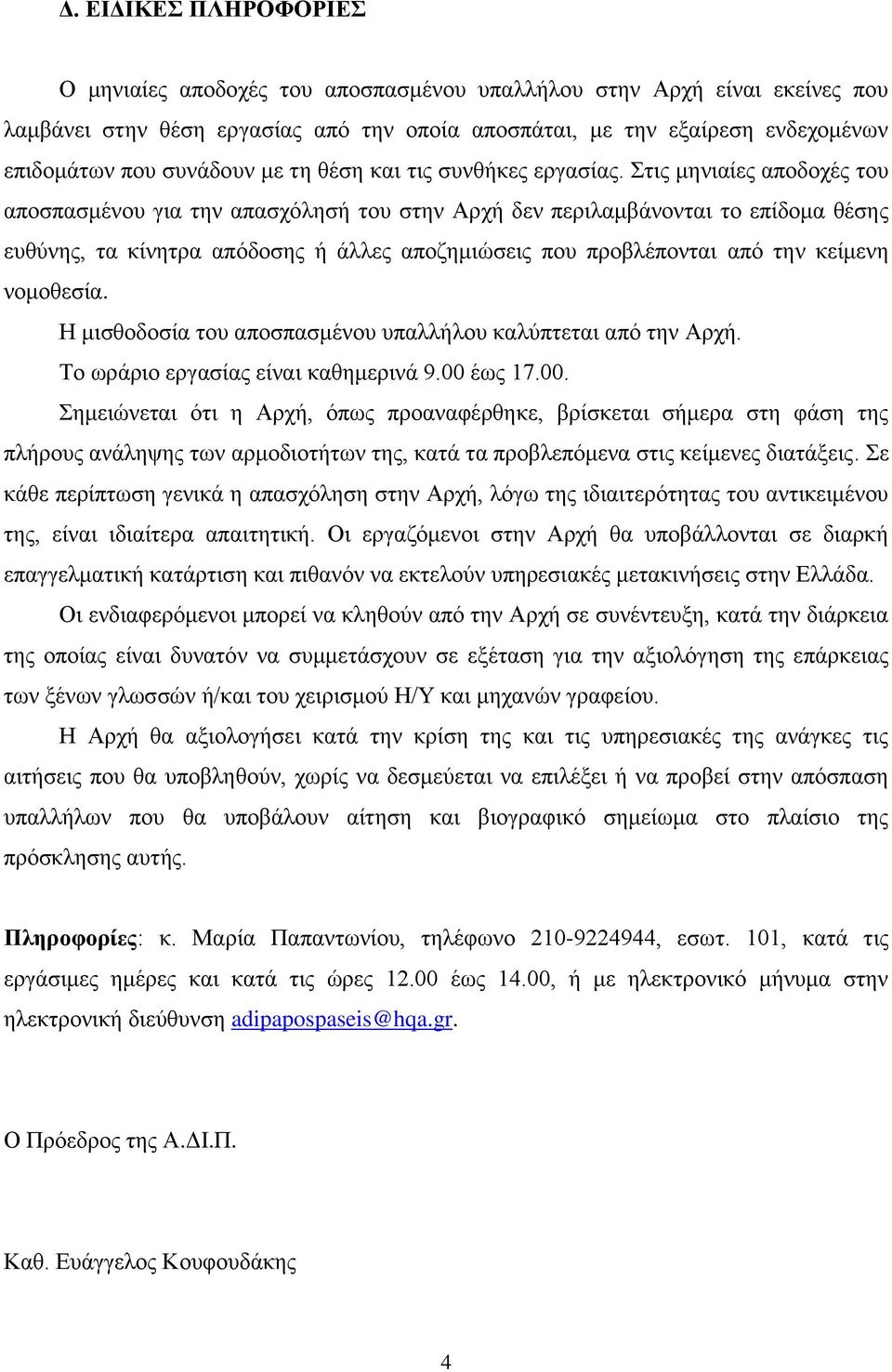 Στις μηνιαίες αποδοχές του αποσπασμένου για την απασχόλησή του στην Αρχή δεν περιλαμβάνονται το επίδομα θέσης ευθύνης, τα κίνητρα απόδοσης ή άλλες αποζημιώσεις που προβλέπονται από την κείμενη