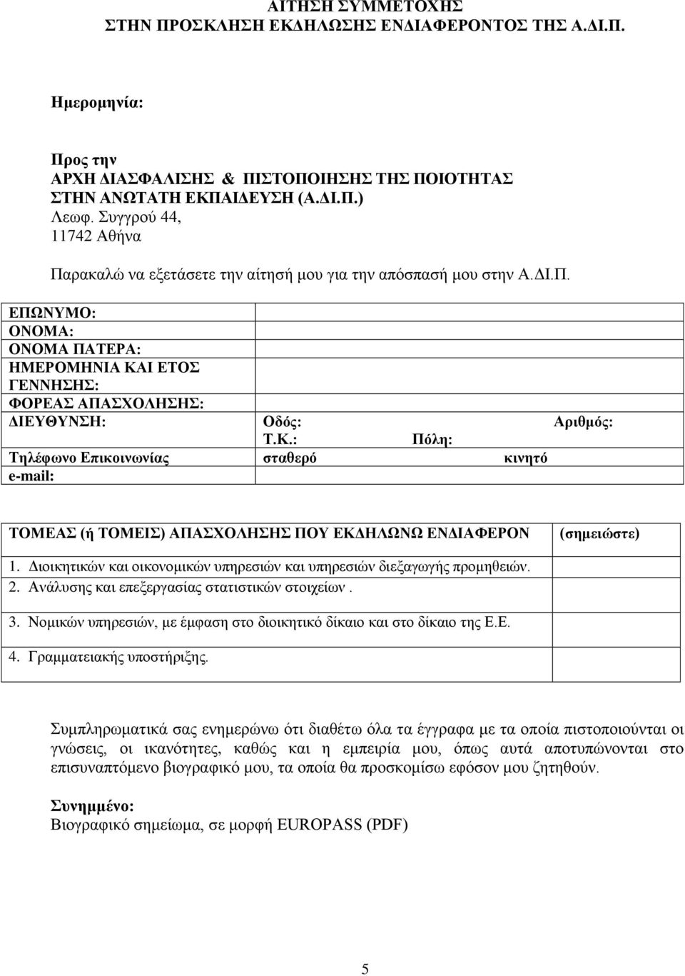 Κ.: Πόλη: Τηλέφωνο Επικοινωνίας σταθερό κινητό e-mail: ΤΟΜΕΑΣ (ή ΤΟΜΕΙΣ) ΑΠΑΣΧΟΛΗΣΗΣ ΠΟΥ ΕΚΔΗΛΩΝΩ ΕΝΔΙΑΦΕΡΟΝ (σημειώστε) 1. Διοικητικών και οικονομικών υπηρεσιών και υπηρεσιών διεξαγωγής προμηθειών.