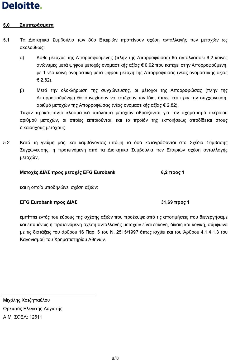 ψήφου μετοχές ονομαστικής αξίας 0,92 που κατέχει στην Απορροφούμενη, με 1 νέα κοινή ονομαστική μετά ψήφου μετοχή της Απορροφώσας (νέας ονομαστικής αξίας 2,82).