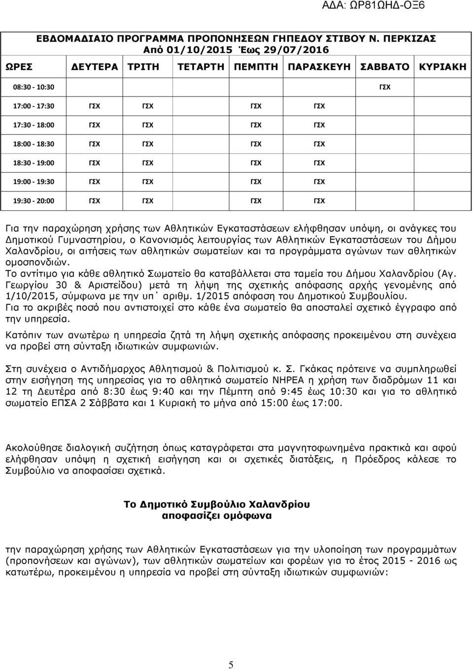 οι ανάγκες του ηµοτικού Γυµναστηρίου, ο Κανονισµός λειτουργίας των Αθλητικών Εγκαταστάσεων του ήµου Χαλανδρίου, οι αιτήσεις των αθλητικών σωµατείων και τα προγράµµατα αγώνων των αθλητικών οµοσπονδιών.