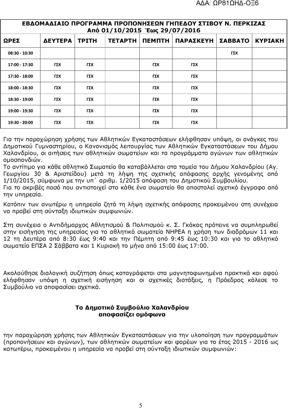 οι ανάγκες του ηµοτικού Γυµναστηρίου, ο Κανονισµός λειτουργίας των Αθλητικών Εγκαταστάσεων του ήµου Χαλανδρίου, οι αιτήσεις των αθλητικών σωµατείων και τα προγράµµατα αγώνων των αθλητικών οµοσπονδιών.