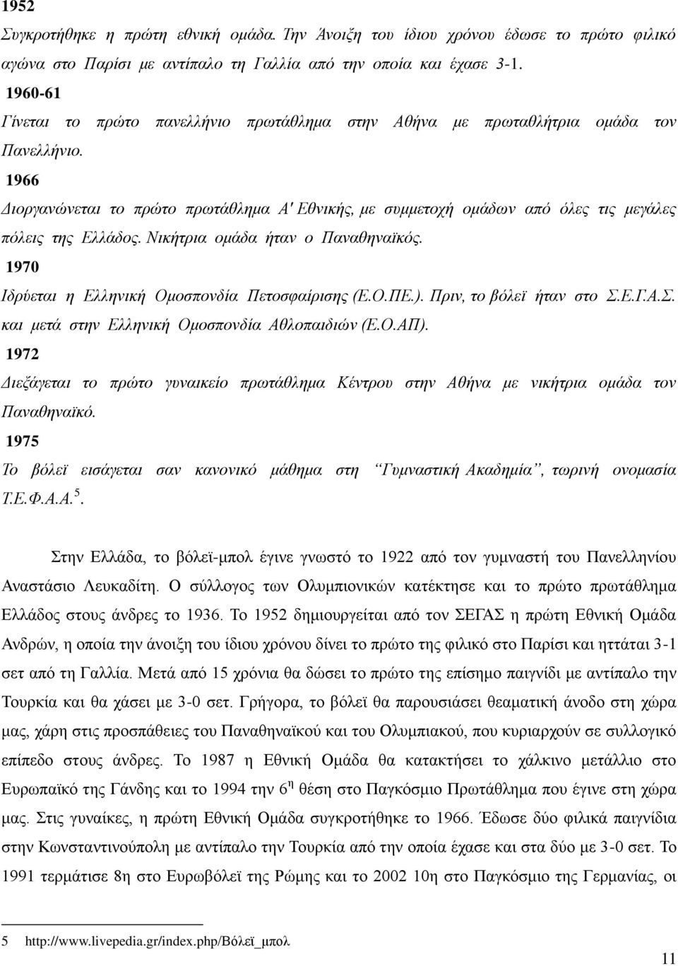 1966 Διοργανώνεται το πρώτο πρωτάθλημα Α' Εθνικής, με συμμετοχή ομάδων από όλες τις μεγάλες πόλεις της Ελλάδος. Νικήτρια ομάδα ήταν ο Παναθηναϊκός.